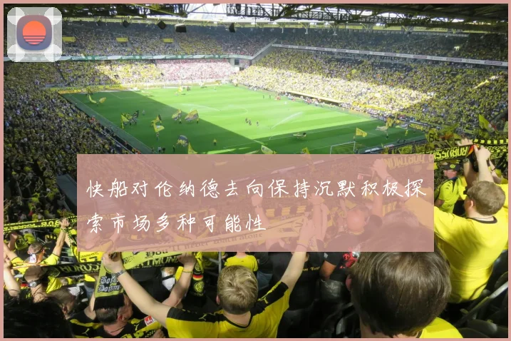 快船对伦纳德去向保持沉默积极探索市场多种可能性