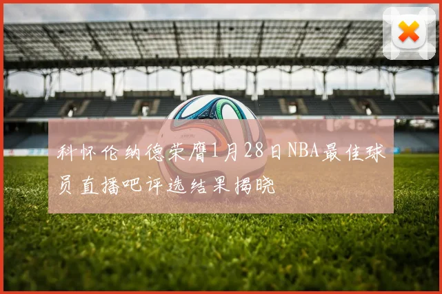 科怀伦纳德荣膺1月28日NBA最佳球员直播吧评选结果揭晓